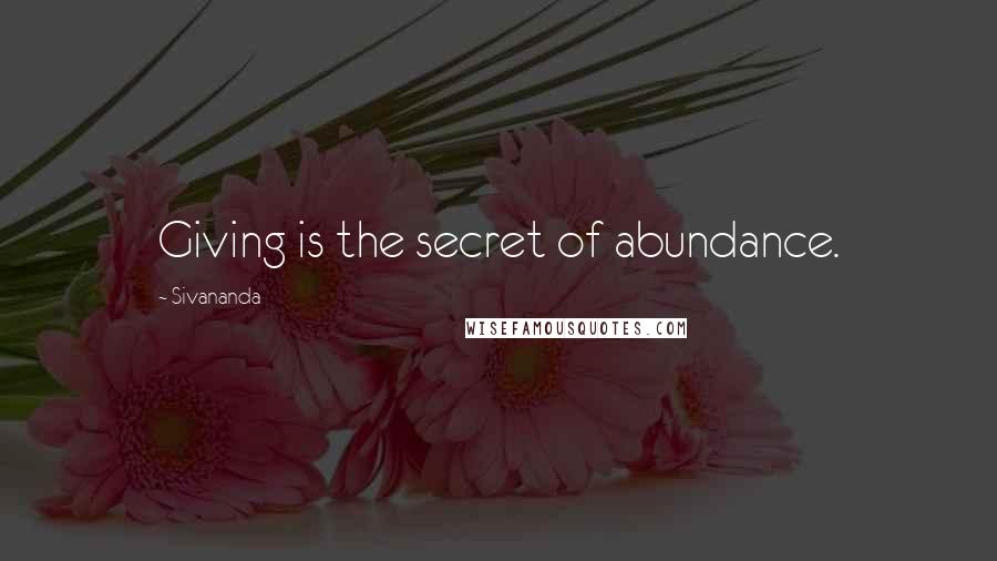 Sivananda Quotes: Giving is the secret of abundance.