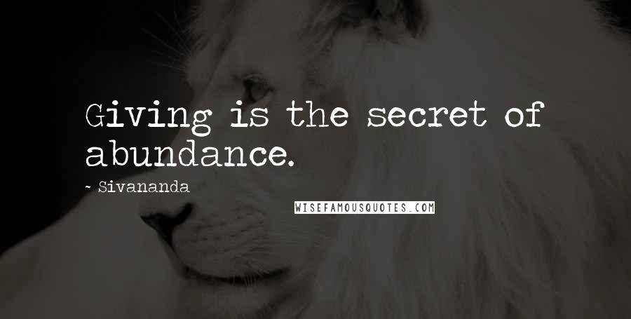 Sivananda Quotes: Giving is the secret of abundance.