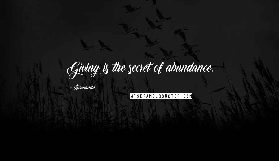 Sivananda Quotes: Giving is the secret of abundance.