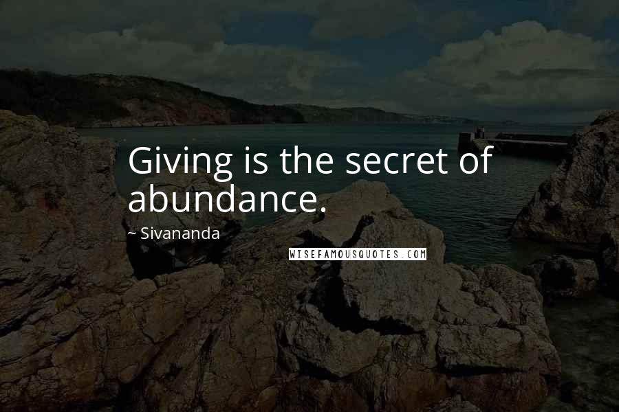 Sivananda Quotes: Giving is the secret of abundance.