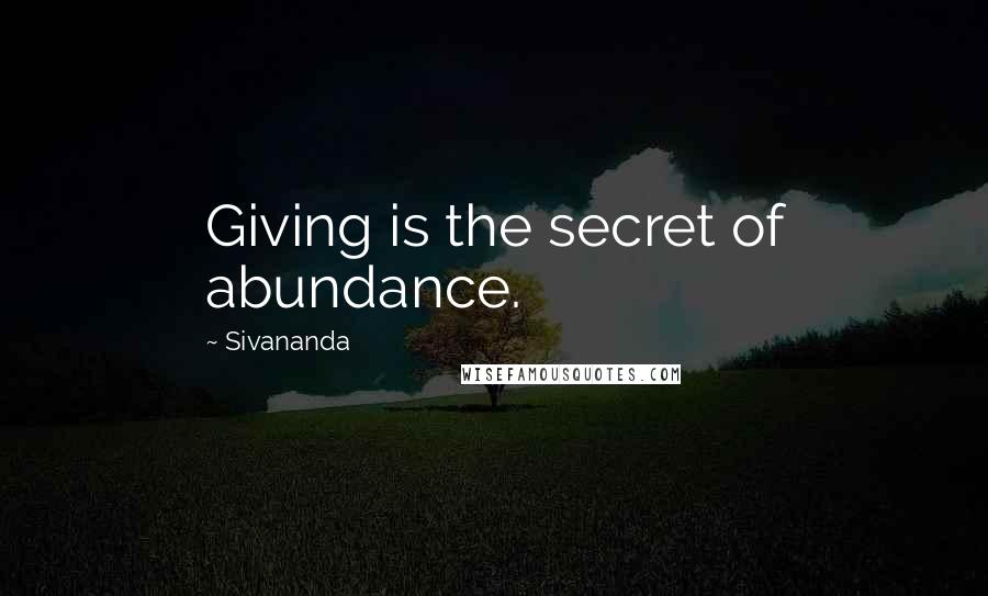 Sivananda Quotes: Giving is the secret of abundance.