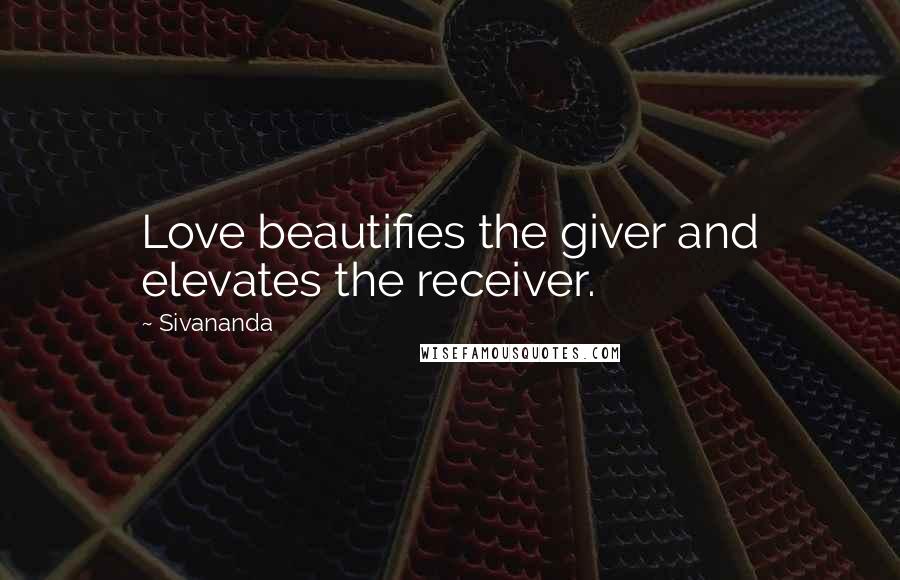 Sivananda Quotes: Love beautifies the giver and elevates the receiver.