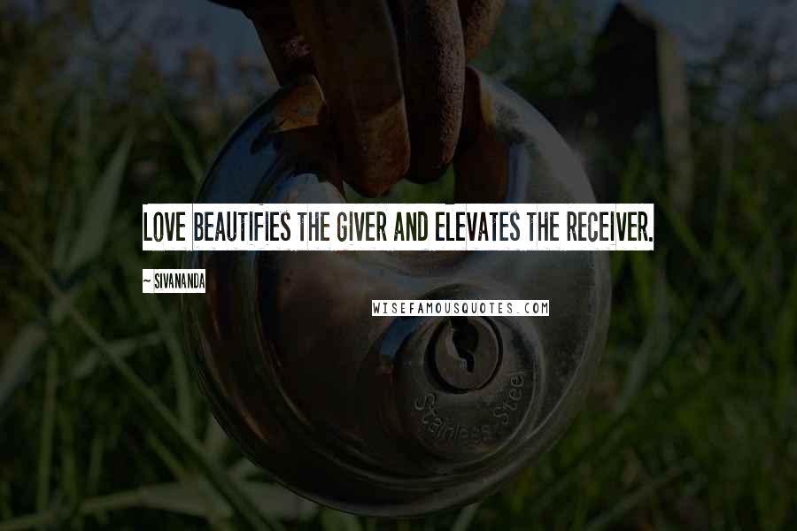 Sivananda Quotes: Love beautifies the giver and elevates the receiver.