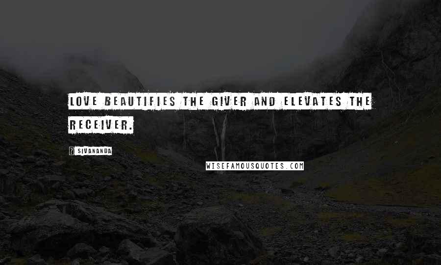 Sivananda Quotes: Love beautifies the giver and elevates the receiver.