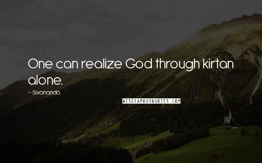 Sivananda Quotes: One can realize God through kirtan alone.