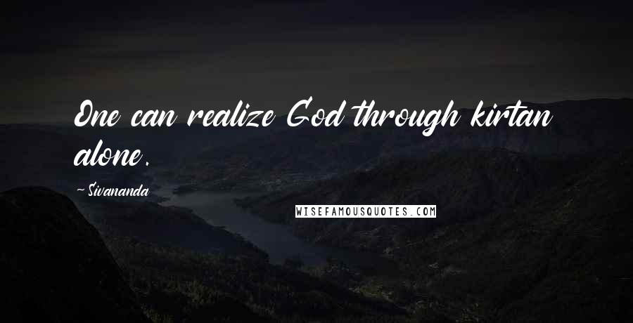 Sivananda Quotes: One can realize God through kirtan alone.