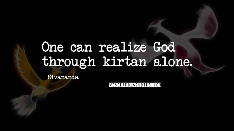 Sivananda Quotes: One can realize God through kirtan alone.
