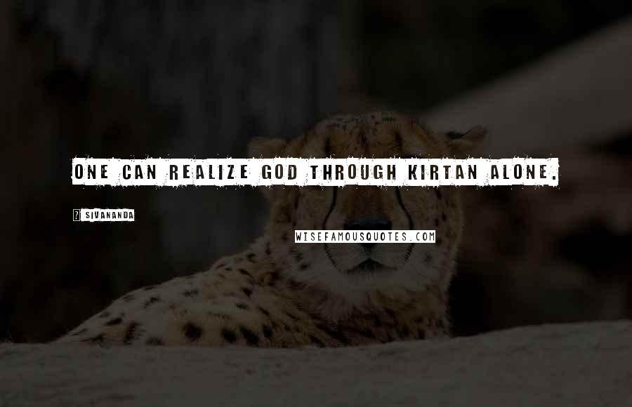 Sivananda Quotes: One can realize God through kirtan alone.