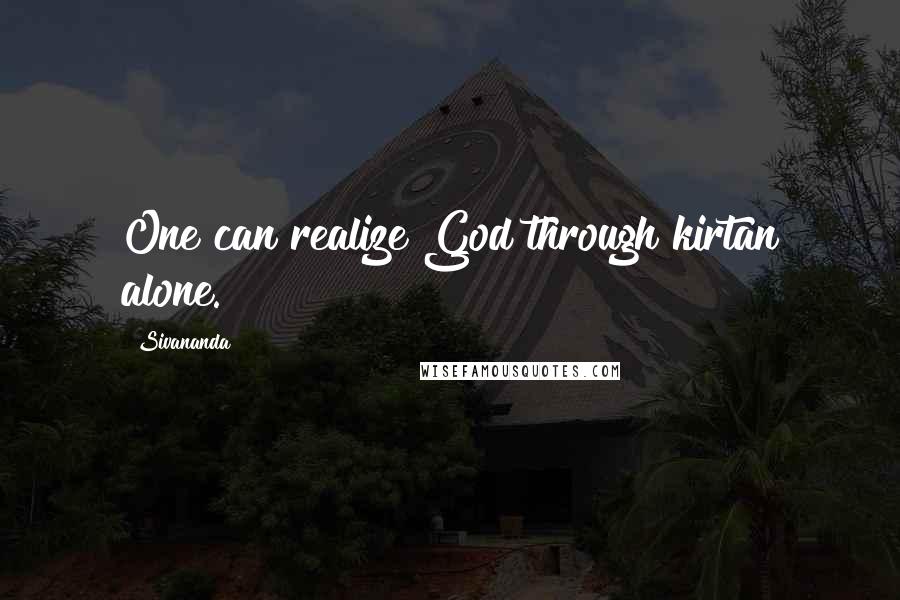 Sivananda Quotes: One can realize God through kirtan alone.