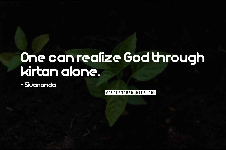 Sivananda Quotes: One can realize God through kirtan alone.