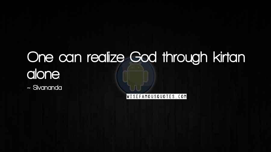 Sivananda Quotes: One can realize God through kirtan alone.
