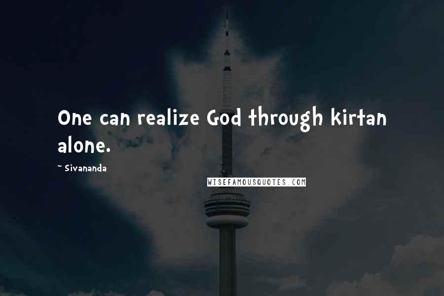 Sivananda Quotes: One can realize God through kirtan alone.