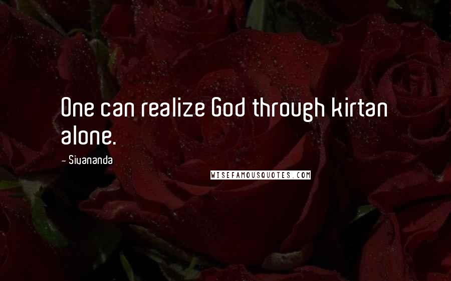Sivananda Quotes: One can realize God through kirtan alone.