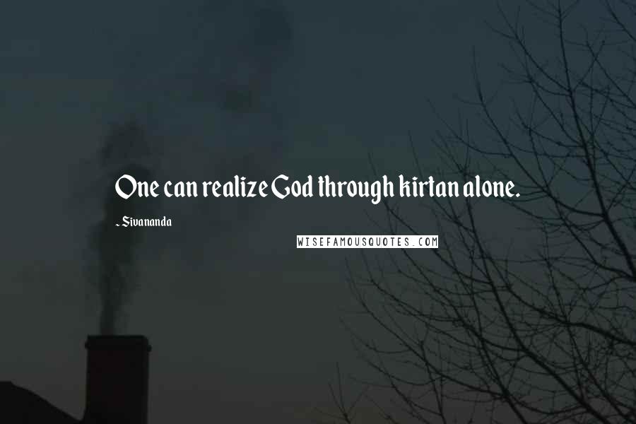 Sivananda Quotes: One can realize God through kirtan alone.