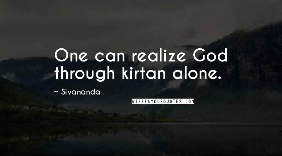 Sivananda Quotes: One can realize God through kirtan alone.