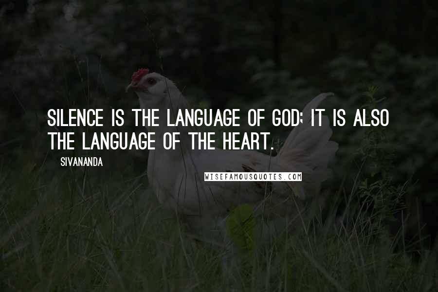 Sivananda Quotes: Silence is the language of God; it is also the language of the heart.