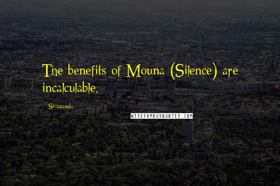 Sivananda Quotes: The benefits of Mouna (Silence) are incalculable.