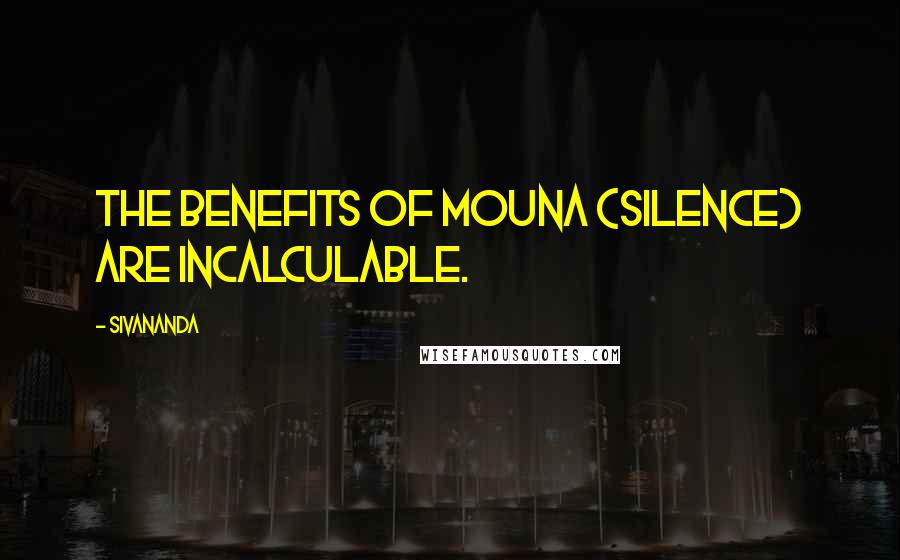 Sivananda Quotes: The benefits of Mouna (Silence) are incalculable.