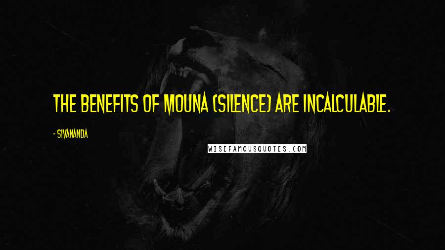 Sivananda Quotes: The benefits of Mouna (Silence) are incalculable.