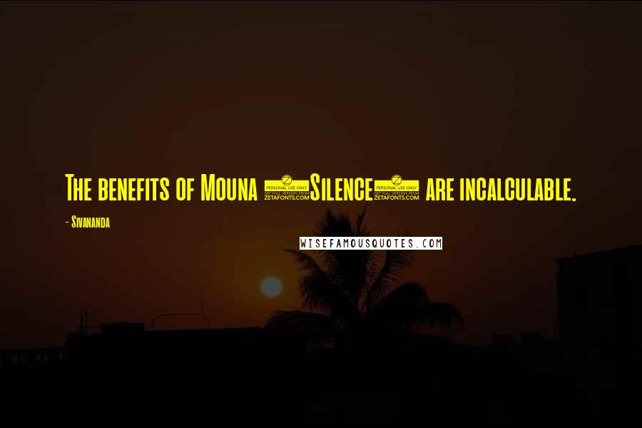 Sivananda Quotes: The benefits of Mouna (Silence) are incalculable.