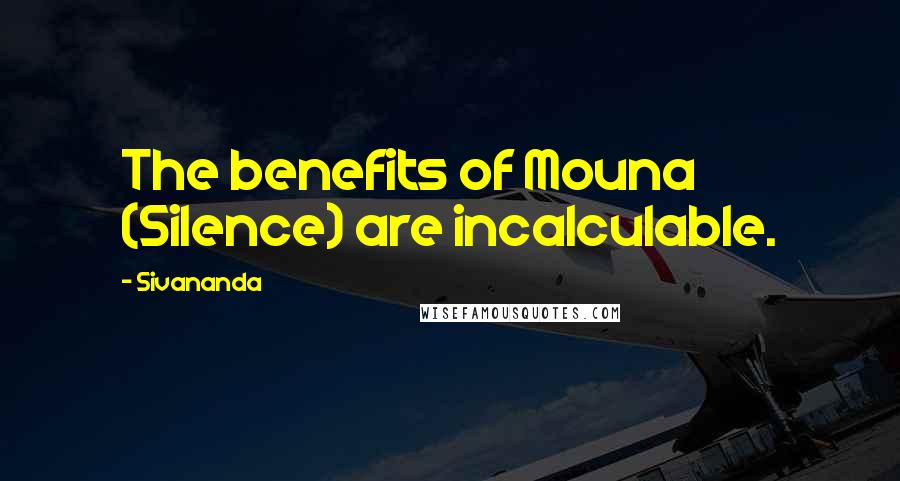 Sivananda Quotes: The benefits of Mouna (Silence) are incalculable.