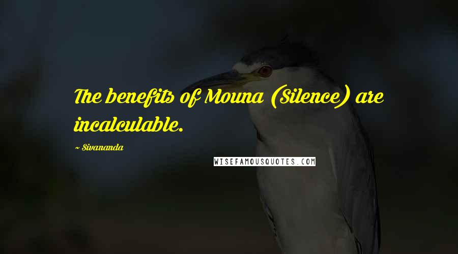 Sivananda Quotes: The benefits of Mouna (Silence) are incalculable.