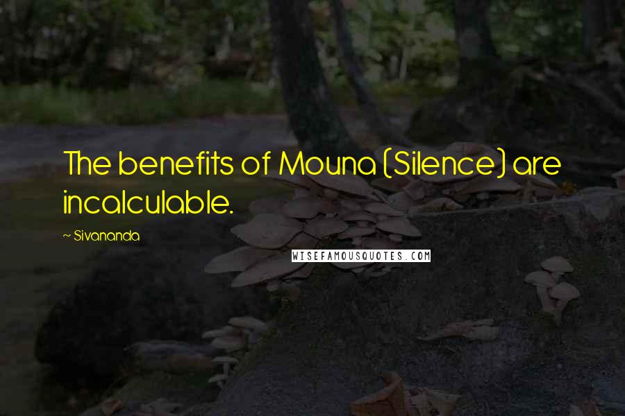 Sivananda Quotes: The benefits of Mouna (Silence) are incalculable.