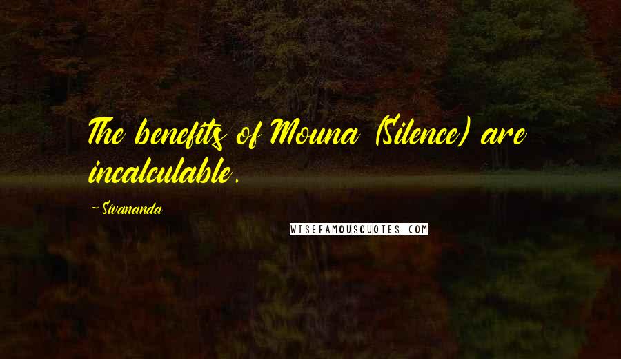 Sivananda Quotes: The benefits of Mouna (Silence) are incalculable.