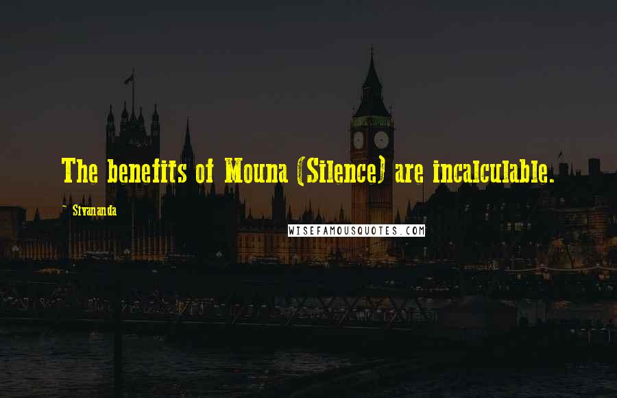 Sivananda Quotes: The benefits of Mouna (Silence) are incalculable.