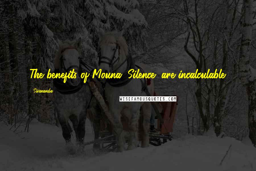 Sivananda Quotes: The benefits of Mouna (Silence) are incalculable.