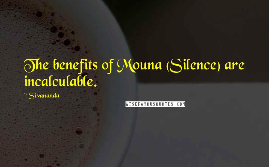 Sivananda Quotes: The benefits of Mouna (Silence) are incalculable.