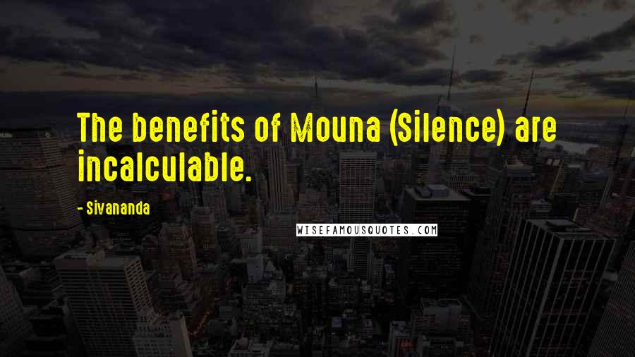 Sivananda Quotes: The benefits of Mouna (Silence) are incalculable.