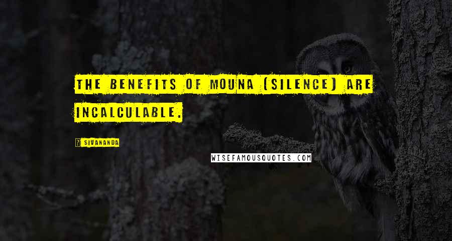 Sivananda Quotes: The benefits of Mouna (Silence) are incalculable.