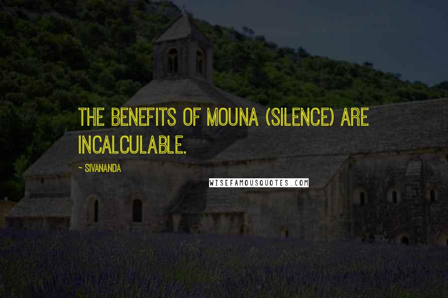 Sivananda Quotes: The benefits of Mouna (Silence) are incalculable.