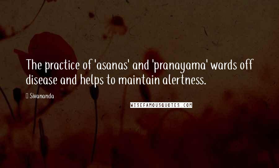 Sivananda Quotes: The practice of 'asanas' and 'pranayama' wards off disease and helps to maintain alertness.