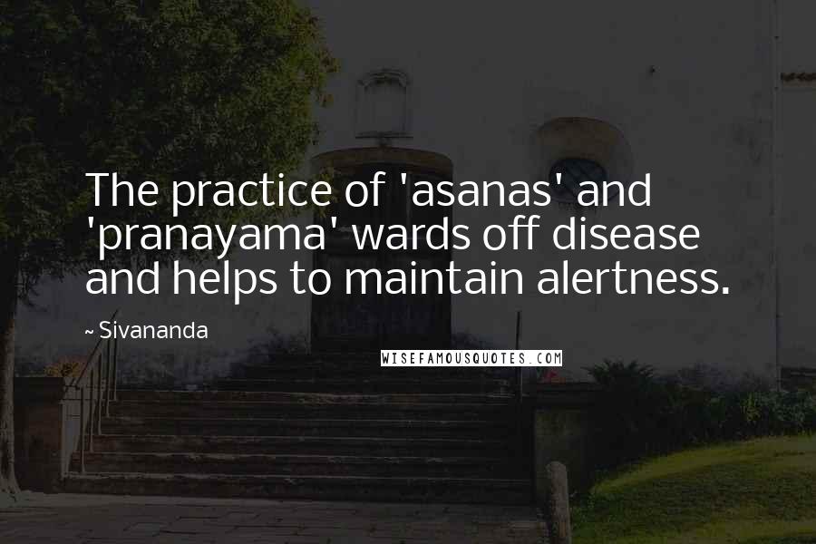 Sivananda Quotes: The practice of 'asanas' and 'pranayama' wards off disease and helps to maintain alertness.