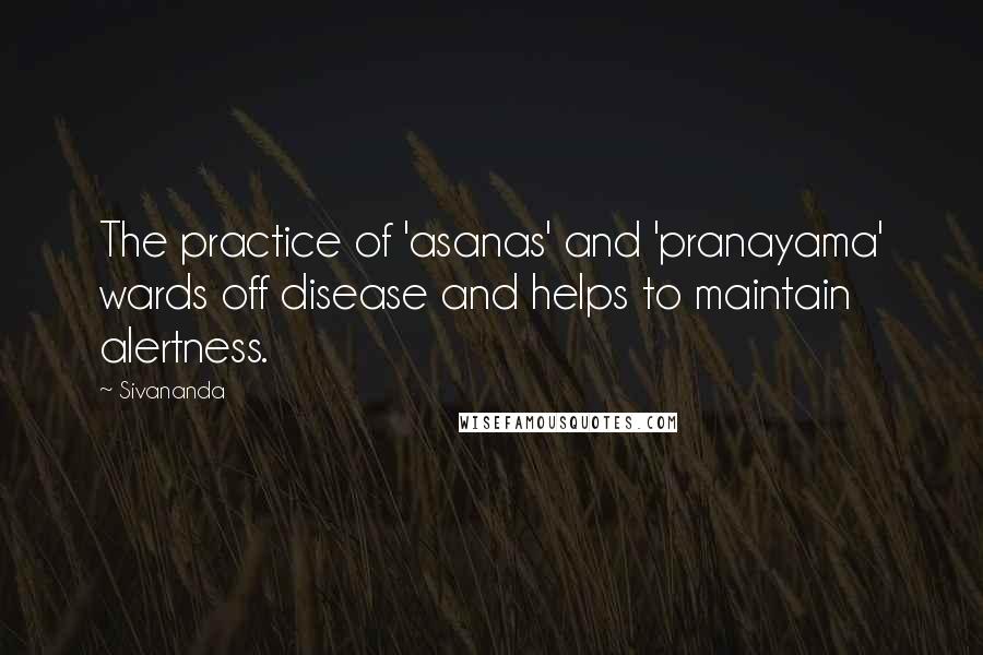 Sivananda Quotes: The practice of 'asanas' and 'pranayama' wards off disease and helps to maintain alertness.