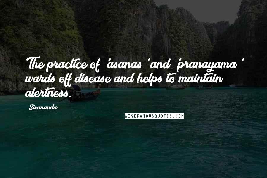 Sivananda Quotes: The practice of 'asanas' and 'pranayama' wards off disease and helps to maintain alertness.
