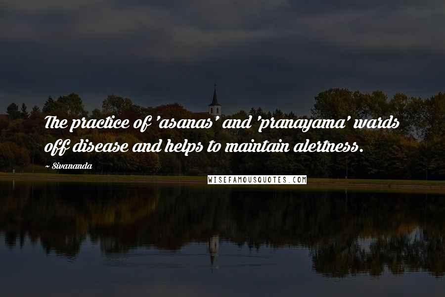 Sivananda Quotes: The practice of 'asanas' and 'pranayama' wards off disease and helps to maintain alertness.