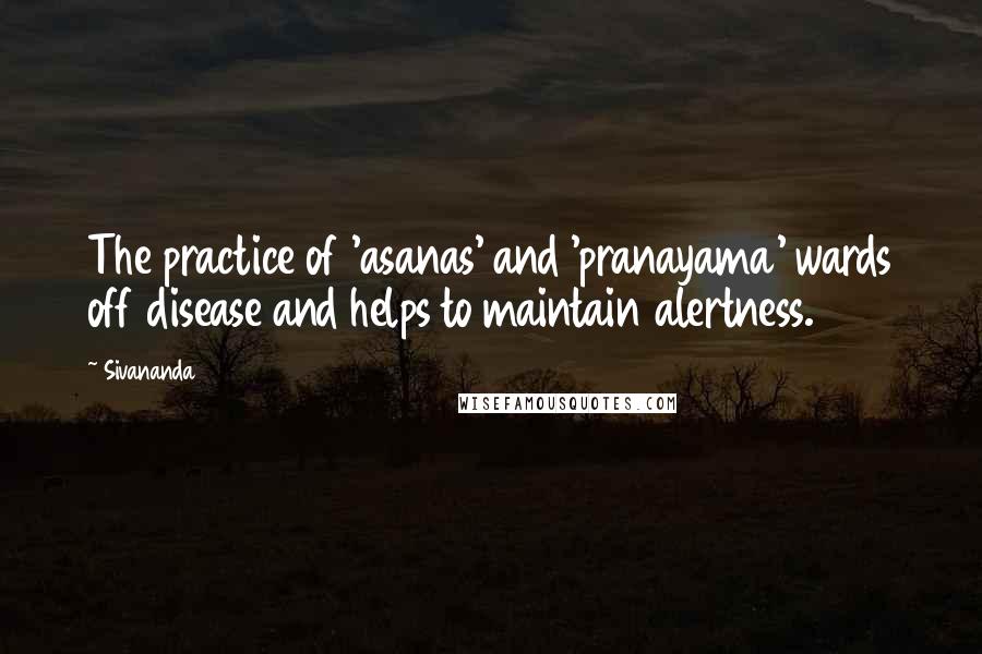 Sivananda Quotes: The practice of 'asanas' and 'pranayama' wards off disease and helps to maintain alertness.