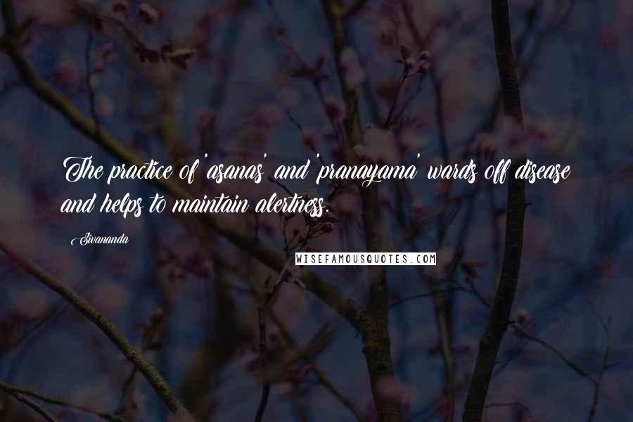 Sivananda Quotes: The practice of 'asanas' and 'pranayama' wards off disease and helps to maintain alertness.