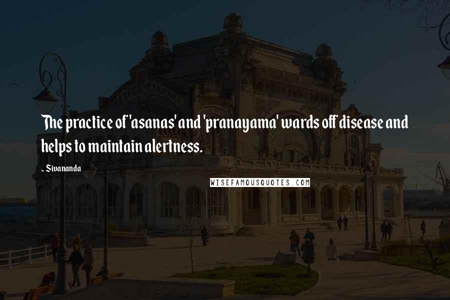 Sivananda Quotes: The practice of 'asanas' and 'pranayama' wards off disease and helps to maintain alertness.