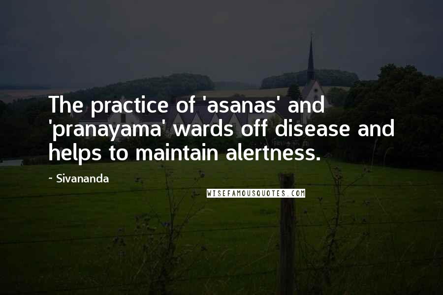 Sivananda Quotes: The practice of 'asanas' and 'pranayama' wards off disease and helps to maintain alertness.