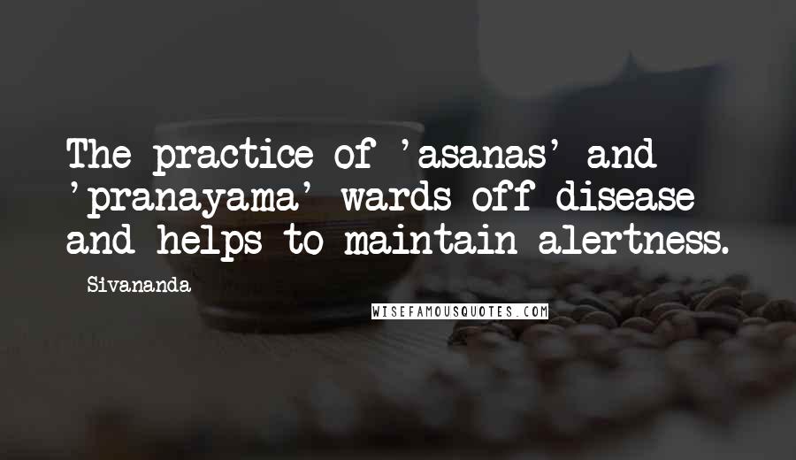 Sivananda Quotes: The practice of 'asanas' and 'pranayama' wards off disease and helps to maintain alertness.