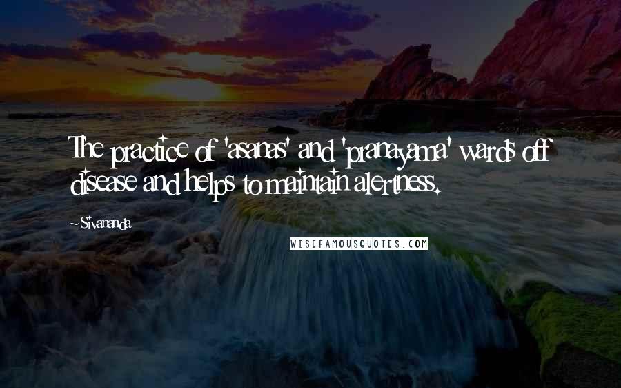 Sivananda Quotes: The practice of 'asanas' and 'pranayama' wards off disease and helps to maintain alertness.