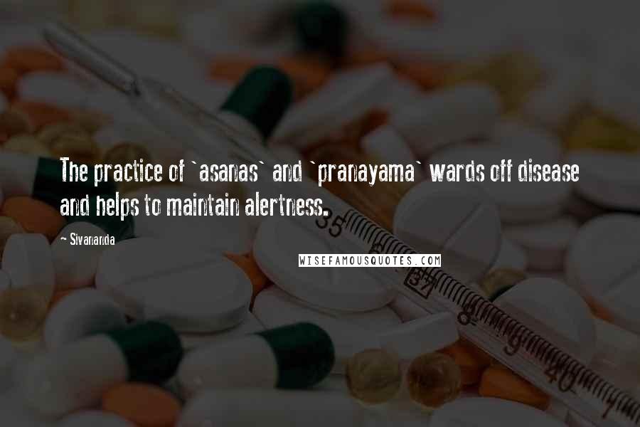 Sivananda Quotes: The practice of 'asanas' and 'pranayama' wards off disease and helps to maintain alertness.