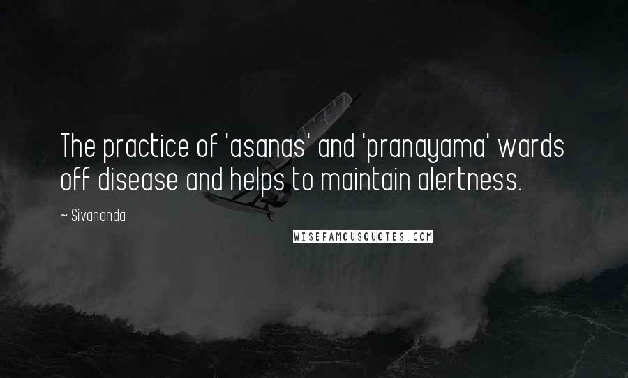 Sivananda Quotes: The practice of 'asanas' and 'pranayama' wards off disease and helps to maintain alertness.
