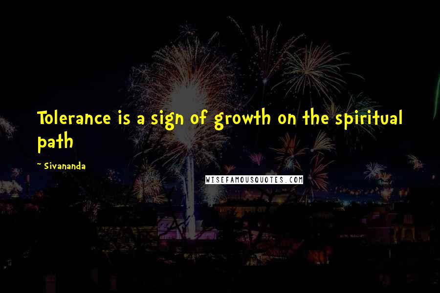 Sivananda Quotes: Tolerance is a sign of growth on the spiritual path