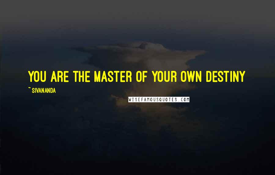 Sivananda Quotes: You are the Master of your own Destiny