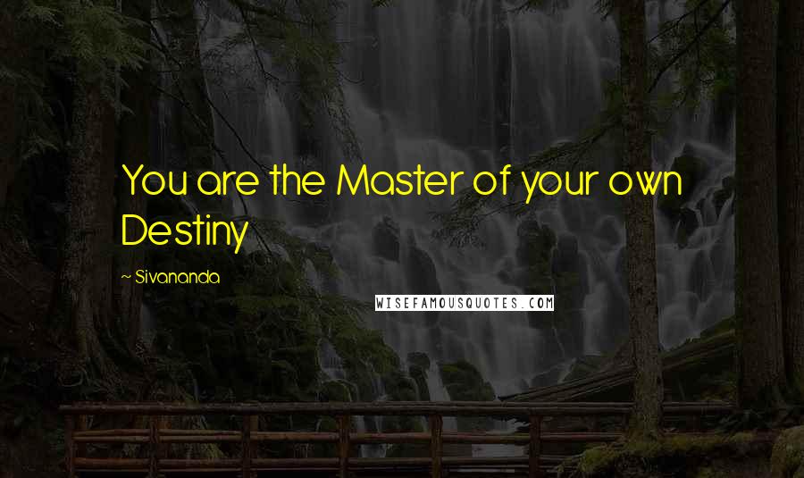 Sivananda Quotes: You are the Master of your own Destiny